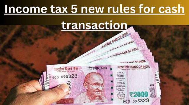 Income tax 5 new rules for cash transaction