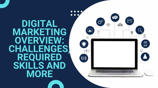 Digital Marketing Overview: Challenges, Required Skills And More