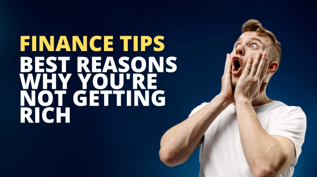 Financial Tips: Best Reasons Why You're Not Getting Rich