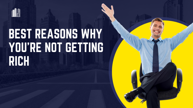 Financial Tips: Best Reasons Why You're Not Getting Rich